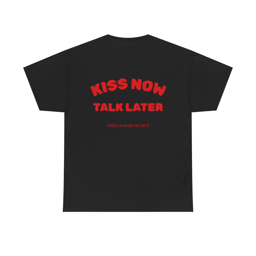 Kiss Now Talk Later Tee — Funny Romantic Graphic T-Shirt ("Tequila Made Me Do It")
