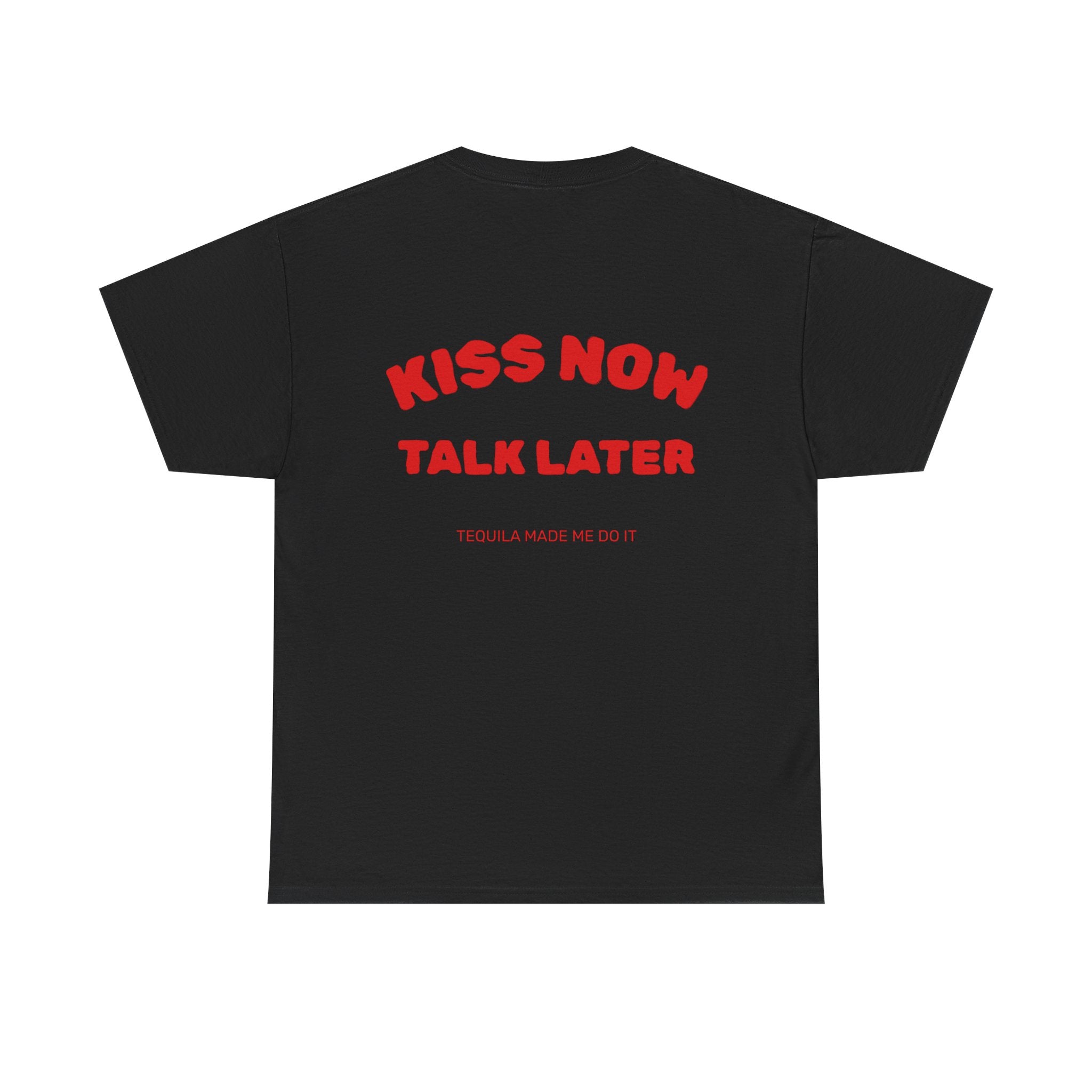 Kiss Now Talk Later Tee — Funny Romantic Graphic T-Shirt ("Tequila Made Me Do It")