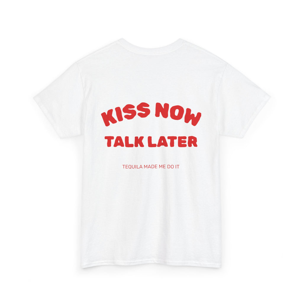 Kiss Now Talk Later Tee — Funny Romantic Graphic T-Shirt ("Tequila Made Me Do It")