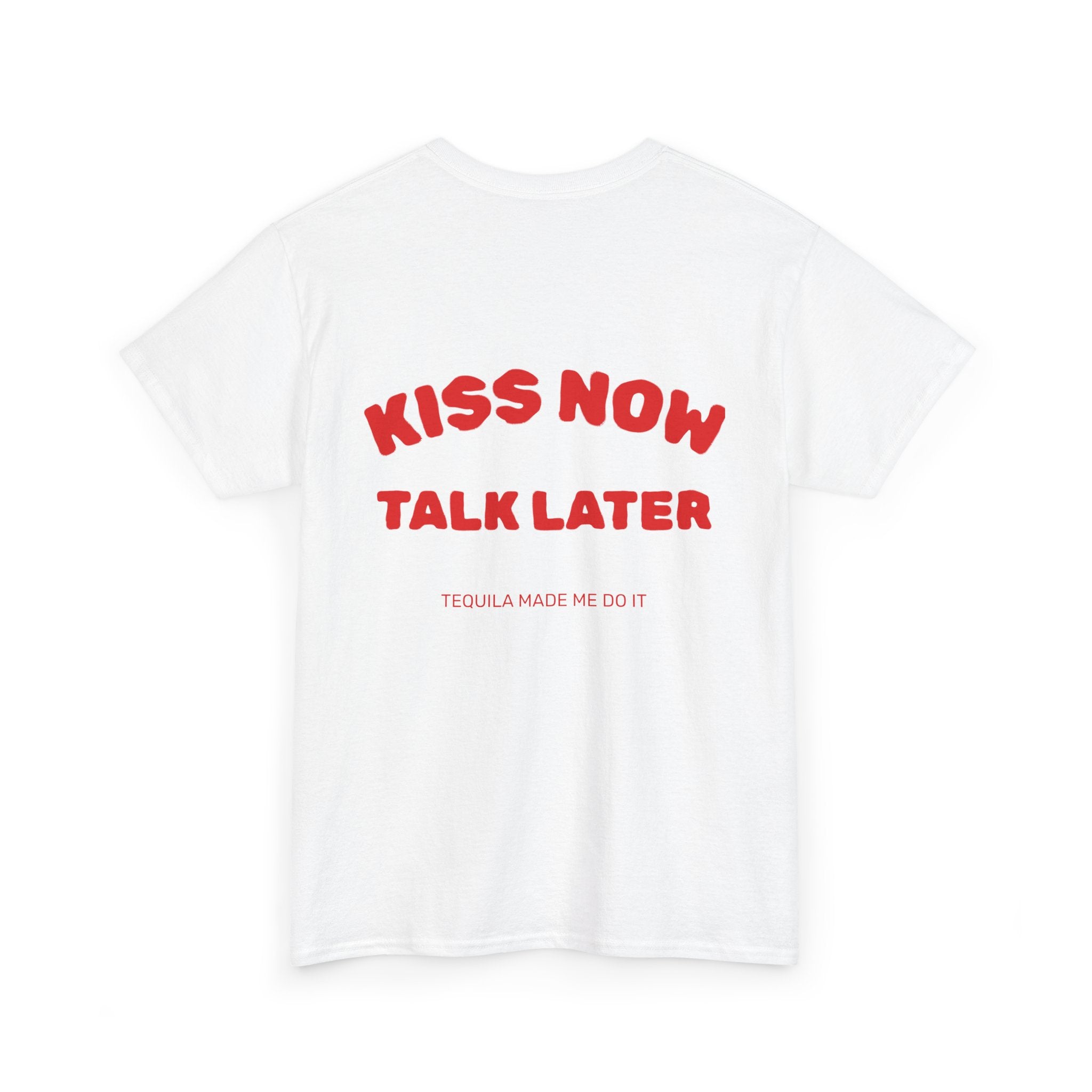 Kiss Now Talk Later Tee — Funny Romantic Graphic T-Shirt ("Tequila Made Me Do It")