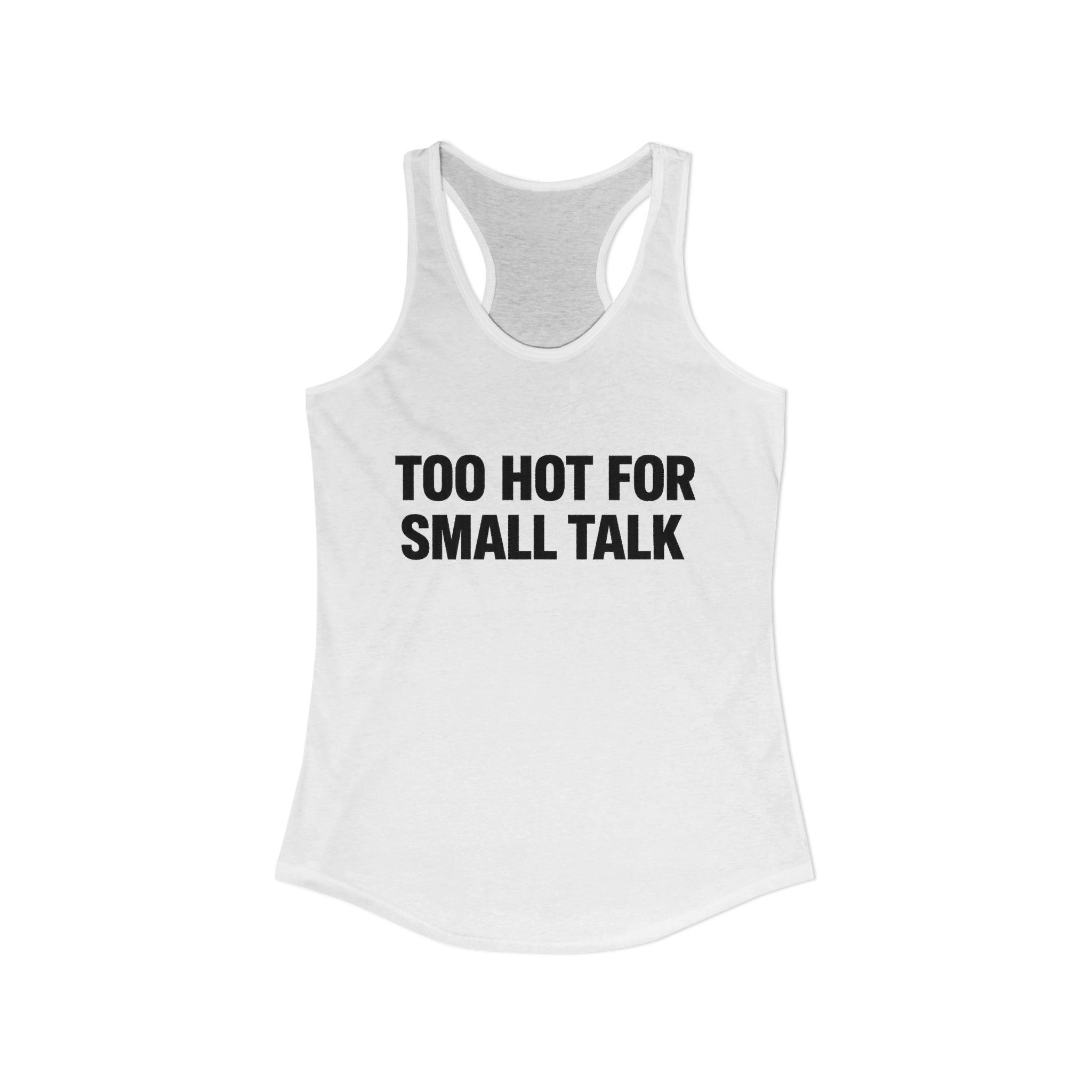 Women's Ideal Racerback Tank "TOO HOT FOR SMALL TALKS"