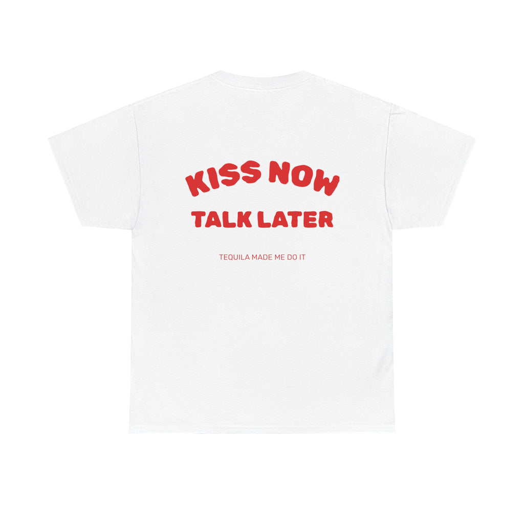 Kiss Now Talk Later Tee — Funny Romantic Graphic T-Shirt ("Tequila Made Me Do It")