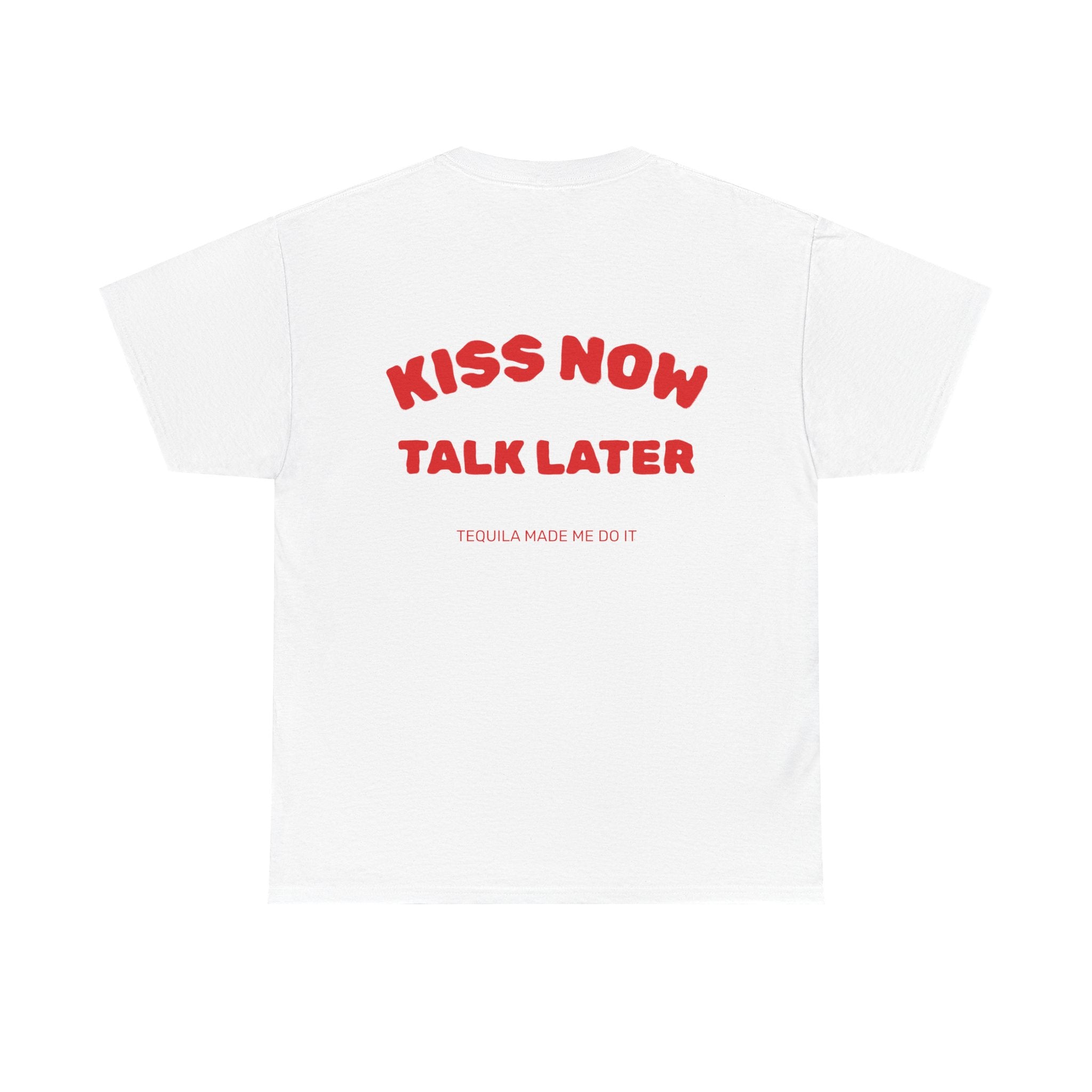 Kiss Now Talk Later Tee — Funny Romantic Graphic T-Shirt ("Tequila Made Me Do It")