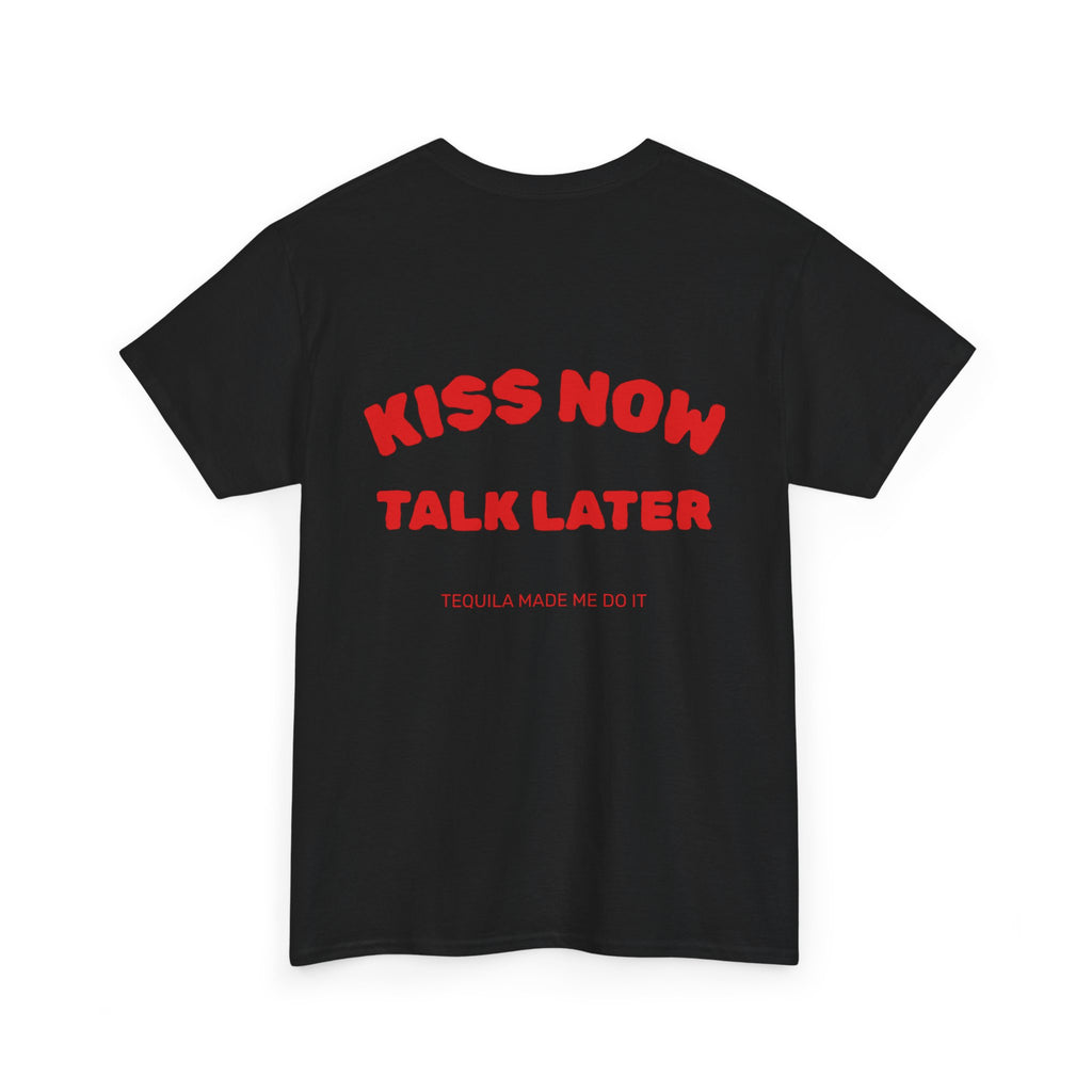 Kiss Now Talk Later Tee — Funny Romantic Graphic T-Shirt ("Tequila Made Me Do It")