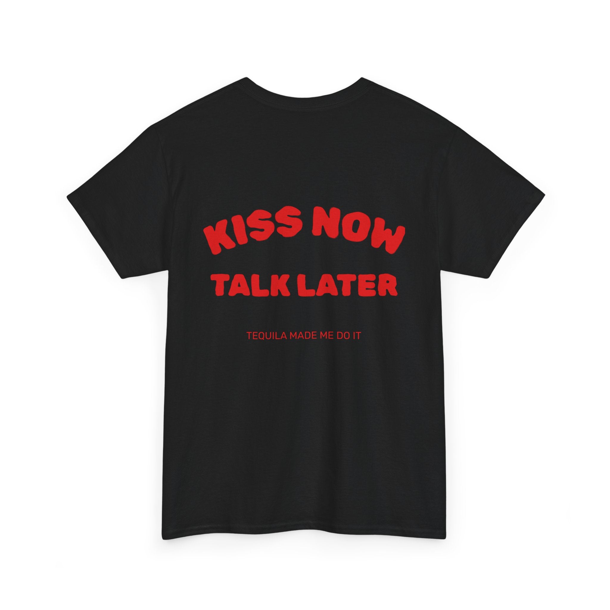 Kiss Now Talk Later Tee — Funny Romantic Graphic T-Shirt ("Tequila Made Me Do It")
